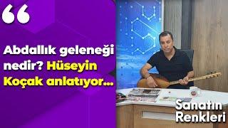 Abdallık geleneği nedir? Hüseyin Koçak anlatıyor...