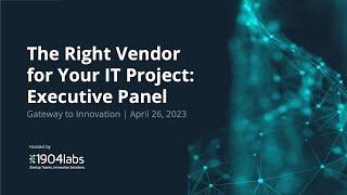 The Right Vendor for your IT Project: Executive Panel - 1904labs (G2I 2023 Session)