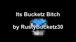 It's Bucketz B*tch by RustyBucketz30