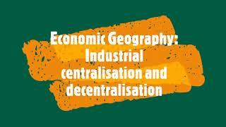 Economic geography: Industrial centralisation and decentralisation