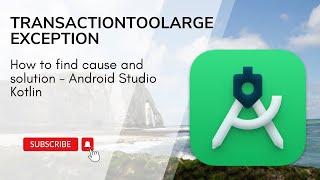 TransactionTooLargeException in Android Studio: Debugging and Solutions (Kotlin)