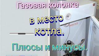 Газовая колонка в место котла. Плюсы и минусы.