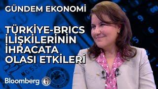 Gündem Ekonomi - Türkiye BRICS İlişkilerinin İhracata Olası Etkileri | 11 Eylül 2024