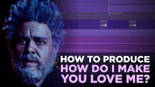 How To Produce How Do I Make You Love Me? by The Weeknd