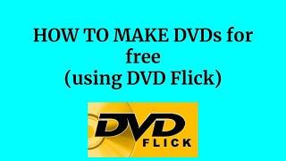 How to make DVDs for free (using DVD flick)