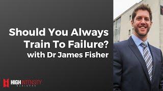 Should You Always Train To Failure? (with Dr. James Fisher)