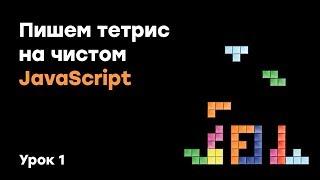 Тетрис на чистом JavaScript | Урок 1 | Академия вёрстки