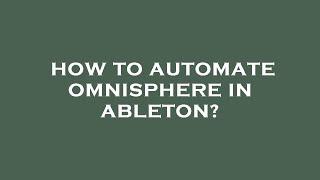 How to automate omnisphere in ableton?