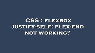 CSS : flexbox justify-self: flex-end not working?