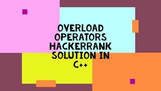 OVERLOAD OPERATORS HACKERRANK SOLUTION C++ | OPERATOR OVEROLADING IN CPP