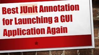 Best JUnit Annotation for Launching a GUI Application Again