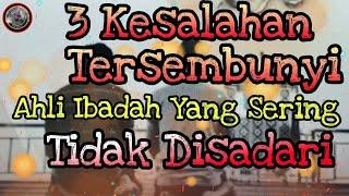 3 Kesalahan Tersembunyi Ahli Ibadah Yang Sering Tidak Disadari@ilmukomunikasidakwah