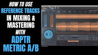 Using Reference Tracks with ADPTR Metric AB in Mixing & Mastering | How To Use