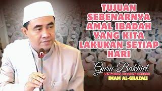 Tujuan Sebenarnya Amal Ibadah Yang kita lakukan Setiap hari (Guru Bakhiet)