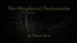 Non-Metaphorical Decolonization  by Mount Eerie (official video)