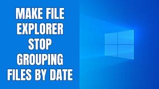 How to make File Explorer stop grouping files by date in Windows 11 (UPDATE)