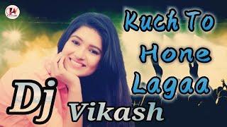 (Remix)Kuch To Hone Lagaa Hindi remix DJ SONG , Dj Vikash