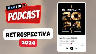 Só Não É Um Podcast #33 | Live Interativa Retrospectiva 2024