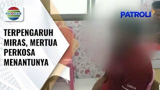 Terpengaruh Miras, Ayah Mertua di Gorontalo Perkosa Menantu | Patroli