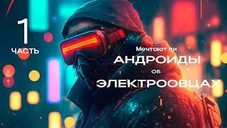 Мечтают ли АНДРОИДЫ об ЭЛЕКТРООВЦАХ. Часть 1.