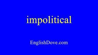 How to pronounce impolitical in American English