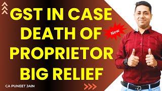 GSt In case of Death of proprietor Big Judgement| New GSt Relief