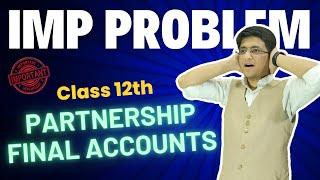 Important Problem Partnership Final Account | Final Account IMP Question | Class 12th