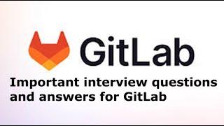 Important interview questions and answers for GitLab