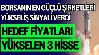 BORSANIN EN GÜÇLÜ ŞİRKETLERİ YÜKSELİŞ SİNYALİ VERDİ | HEDEF FİYATLARI YÜKSELEN 3 HİSSE