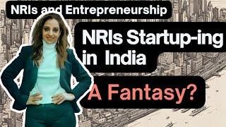 NRIs moving to India to do a Startup-- See this first!