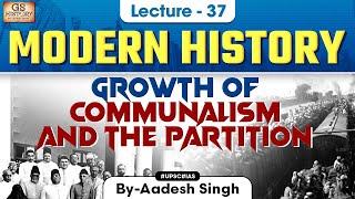 Growth of Communalism and The Partition | Indian Modern History | UPSC | Lecture 37 | Aadesh Singh