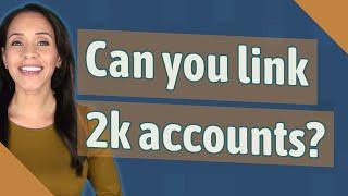 Can you link 2k accounts?