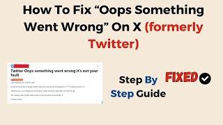 How To Fix “Oops Something Went Wrong” On X formerly Twitter