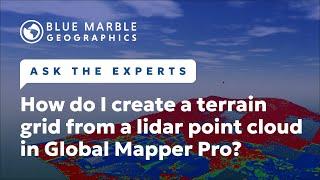 Ask The Experts: How do I create a terrain grid from a lidar point cloud in Global Mapper Pro?