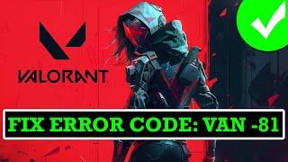 How To Fix VAN -81 Error Code In VALORANT