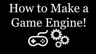 How to Make a Game Engine!