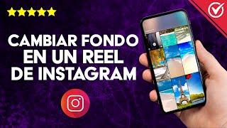 ¿Cómo Cambiar el Fondo en un Reel de Instagram? - Haz Atractivos tus Reels