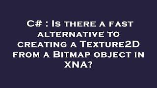 C# : Is there a fast alternative to creating a Texture2D from a Bitmap object in XNA?