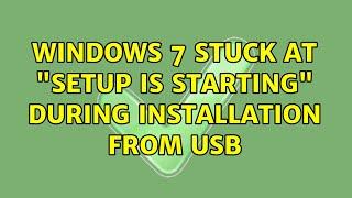 Windows 7 stuck at "setup is starting" during installation from USB