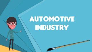 What is Automotive industry?, Explain Automotive industry, Define Automotive industry