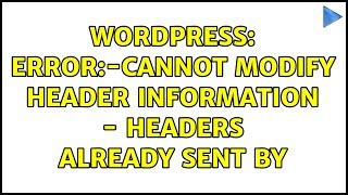 Wordpress: error:-Cannot modify header information - headers already sent by (2 Solutions!!)