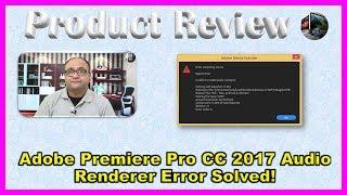 Adobe Premiere Pro CC 2017 Audio Renderer Error Solved!