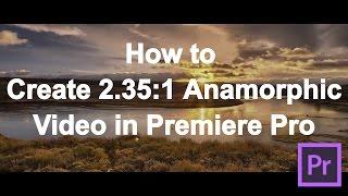 How to turn 16:9 video into 2.35:1 Anamorphic in Premiere Pro and how to export WITHOUT black bars