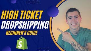 Beginner's Guide To High Ticket Dropshipping | Shopify 2022