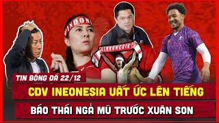  TIN BÓNG ĐÁ 22/12 | HÔM NAY CĐV INDONESIA UẤT ỨC, BÁO THÁI NGẢ MŨ TRƯỚC XUÂN SON