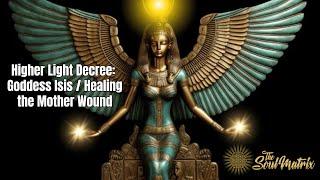 Higher Light Decree: Goddess Isis / Healing the Mother Wound