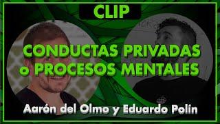 ¿CONDUCTAS PRIVADAS o PROCESOS MENTALES? - Aarón del Olmo y Edu Polín