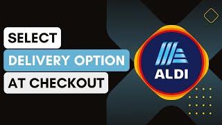 What Are ALDI UK's Delivery Options And How Do I Select Them At Checkout !