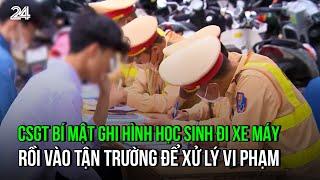 CSGT bí mật ghi hình học sinh đi xe máy rồi vào tận trường để xử lý vi phạm | VTV24