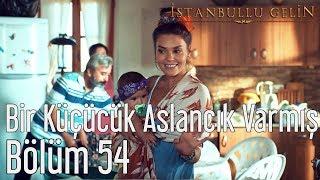 İstanbullu Gelin 54. Bölüm - Ayşegül Atik - Bir Küçücük Aslancık Varmış